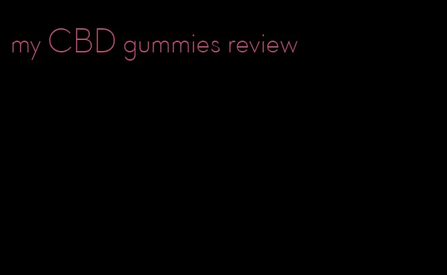 my CBD gummies review