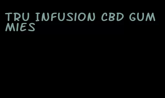 TRU Infusion CBD gummies