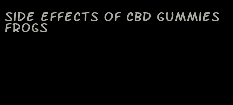 side effects of CBD gummies frogs