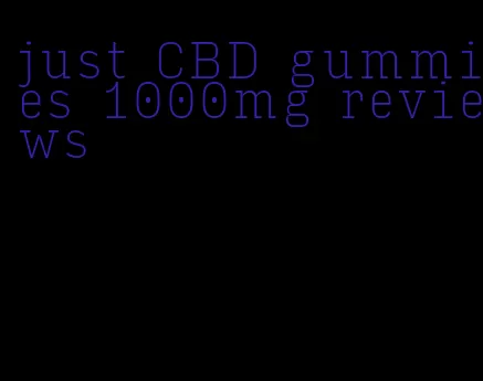 just CBD gummies 1000mg reviews