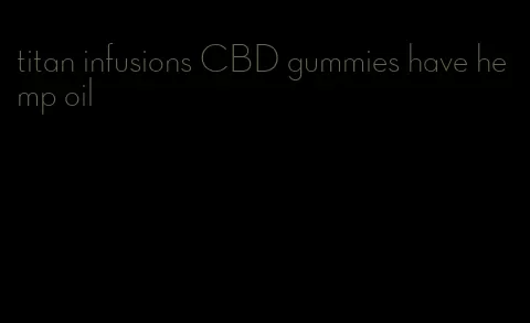 titan infusions CBD gummies have hemp oil