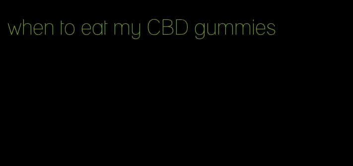 when to eat my CBD gummies