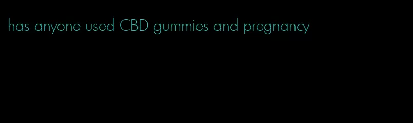 has anyone used CBD gummies and pregnancy