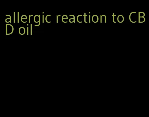 allergic reaction to CBD oil