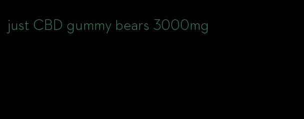 just CBD gummy bears 3000mg