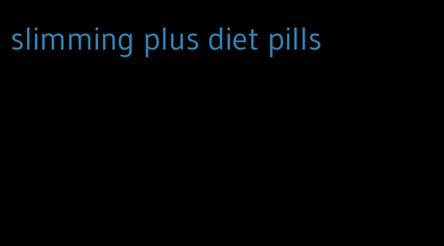 slimming plus diet pills