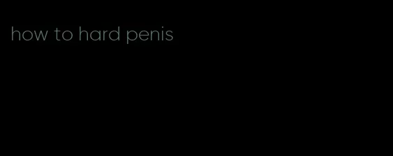 how to hard penis