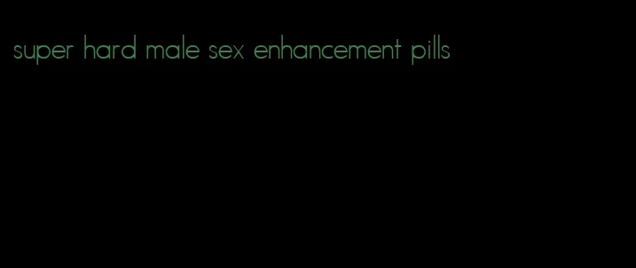 super hard male sex enhancement pills