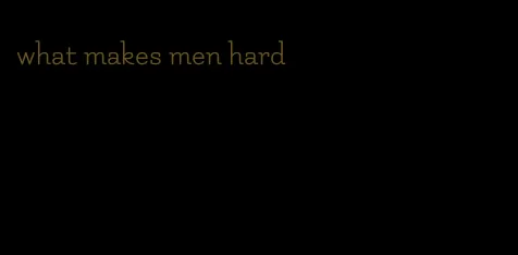 what makes men hard