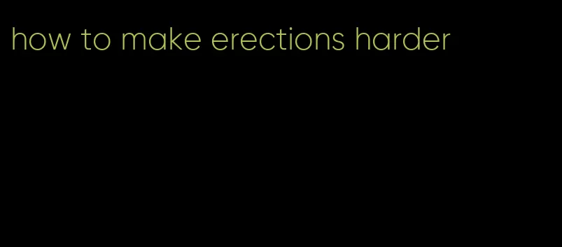 how to make erections harder