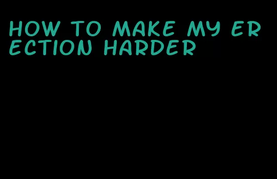 how to make my erection harder