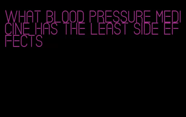 what blood pressure medicine has the least side effects