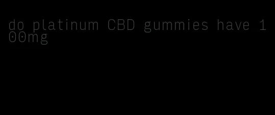do platinum CBD gummies have 100mg