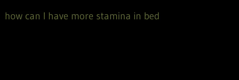 how can I have more stamina in bed