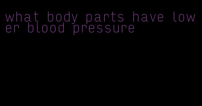 what body parts have lower blood pressure