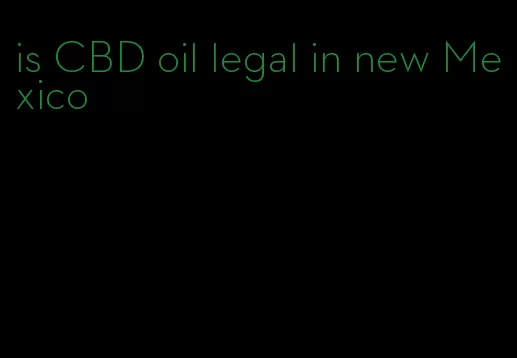 is CBD oil legal in new Mexico