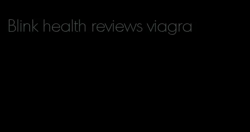 Blink health reviews viagra