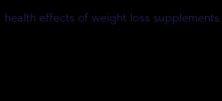 health effects of weight loss supplements