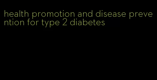 health promotion and disease prevention for type 2 diabetes