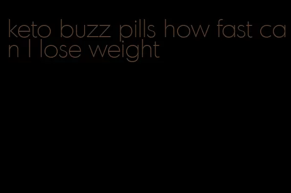 keto buzz pills how fast can I lose weight
