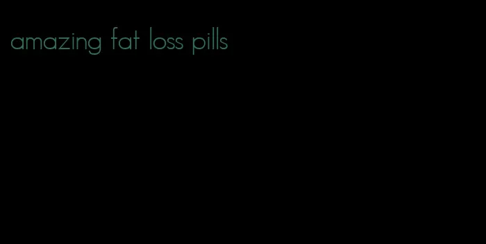 amazing fat loss pills
