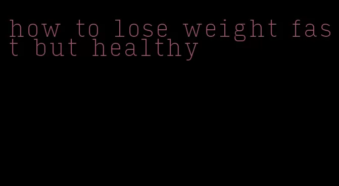 how to lose weight fast but healthy