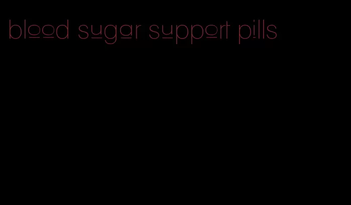 blood sugar support pills