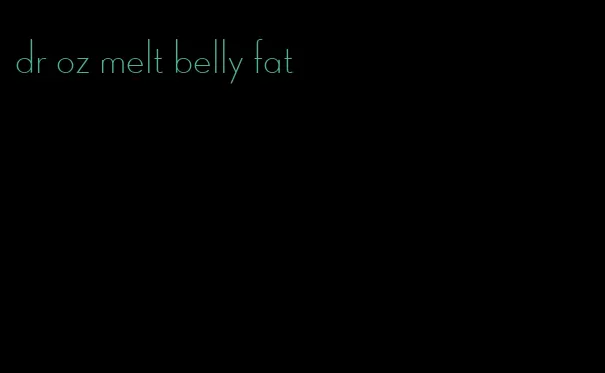 dr oz melt belly fat