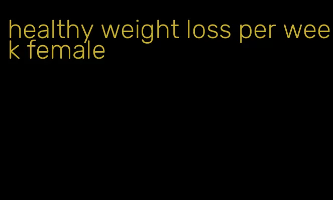 healthy weight loss per week female