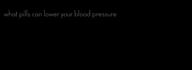 what pills can lower your blood pressure