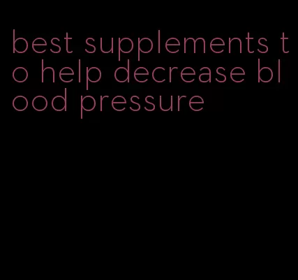 best supplements to help decrease blood pressure