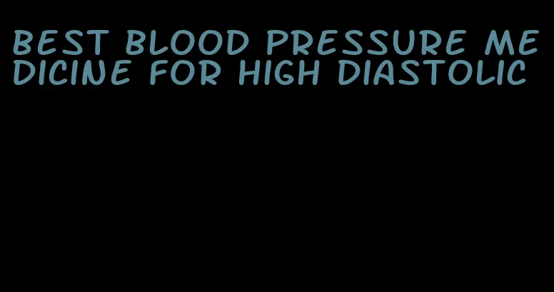 best blood pressure medicine for high diastolic