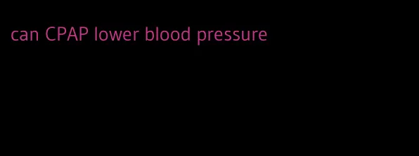 can CPAP lower blood pressure