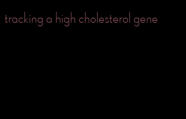 tracking a high cholesterol gene