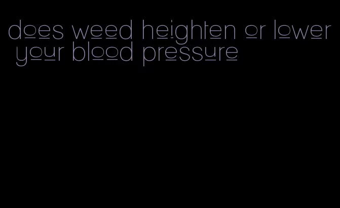 does weed heighten or lower your blood pressure