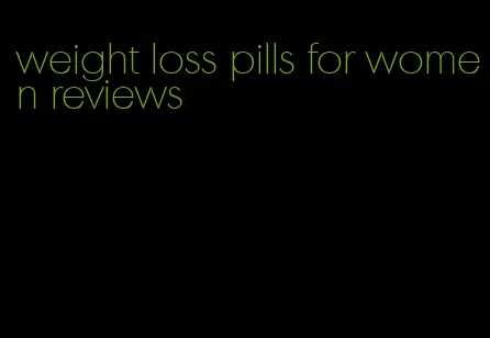 weight loss pills for women reviews