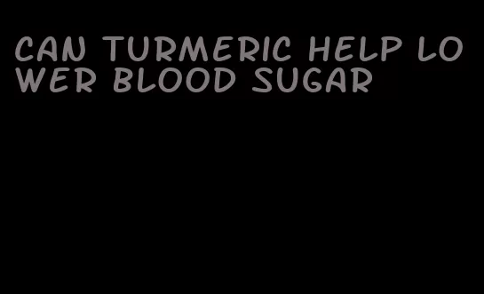 can turmeric help lower blood sugar