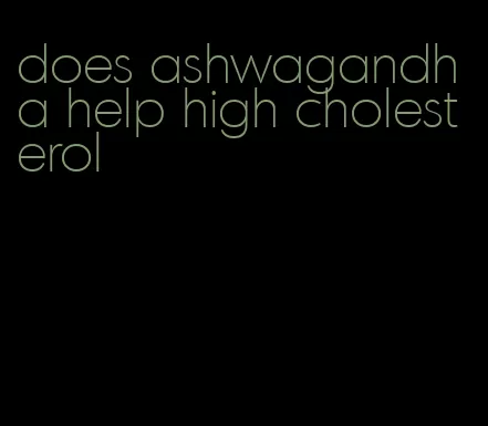 does ashwagandha help high cholesterol