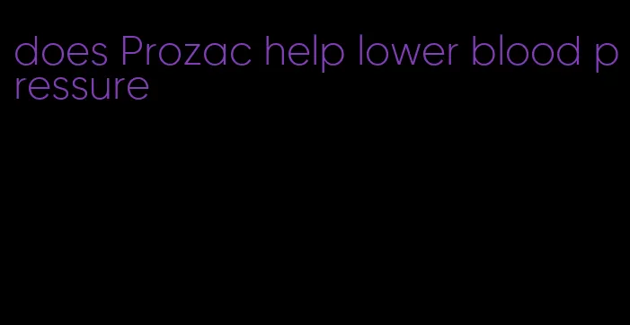 does Prozac help lower blood pressure