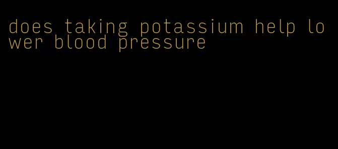 does taking potassium help lower blood pressure