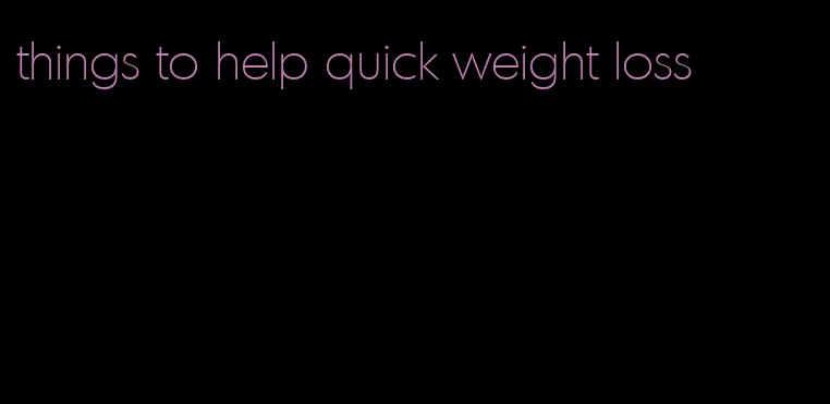 things to help quick weight loss