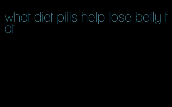 what diet pills help lose belly fat