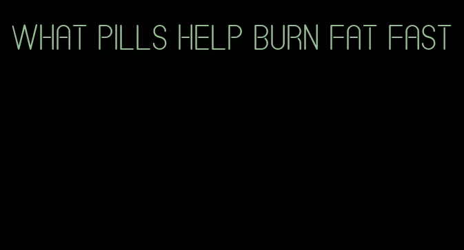 what pills help burn fat fast