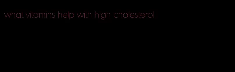 what vitamins help with high cholesterol
