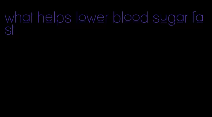 what helps lower blood sugar fast
