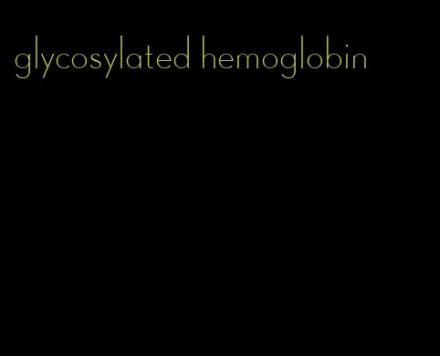 glycosylated hemoglobin