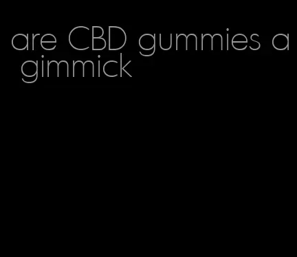 are CBD gummies a gimmick