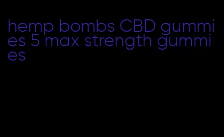 hemp bombs CBD gummies 5 max strength gummies