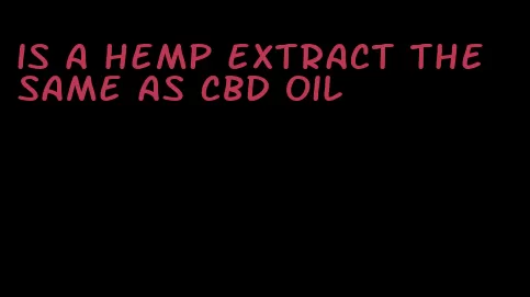 is a hemp extract the same as CBD oil