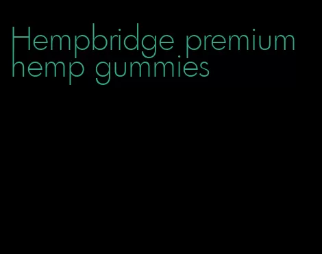 Hempbridge premium hemp gummies
